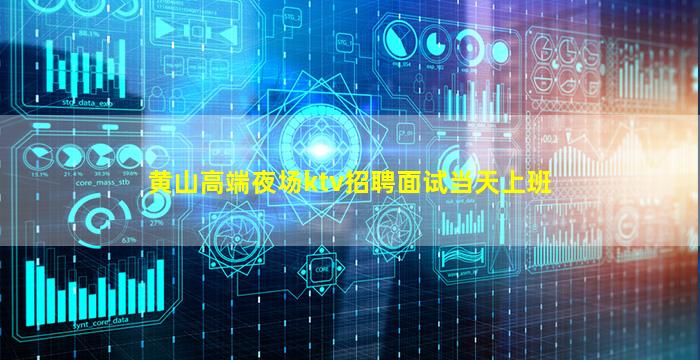 黄山高端夜场ktv招聘面试当天上班